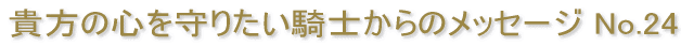 貴方の心を守りたい騎士からのメッセージ No.24